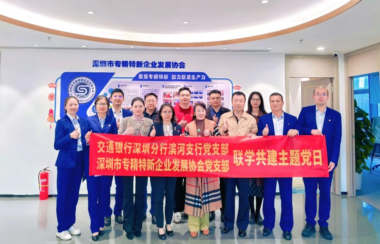深圳市专精特新企业发展协会党支部与交通银行深圳分行滨河支行党支部开展联学共建活动
